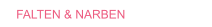 FALTEN & NARBEN