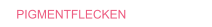 PIGMENTFLECKEN